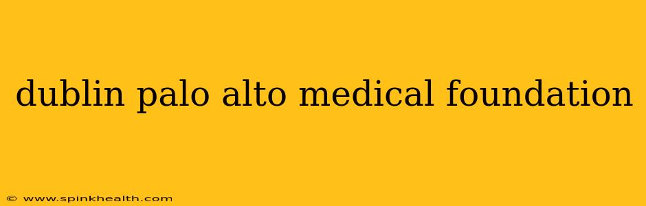 dublin palo alto medical foundation