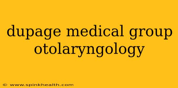 dupage medical group otolaryngology