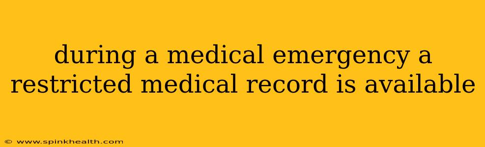 during a medical emergency a restricted medical record is available