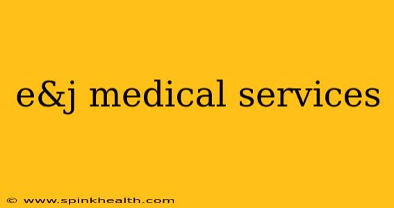 e&j medical services