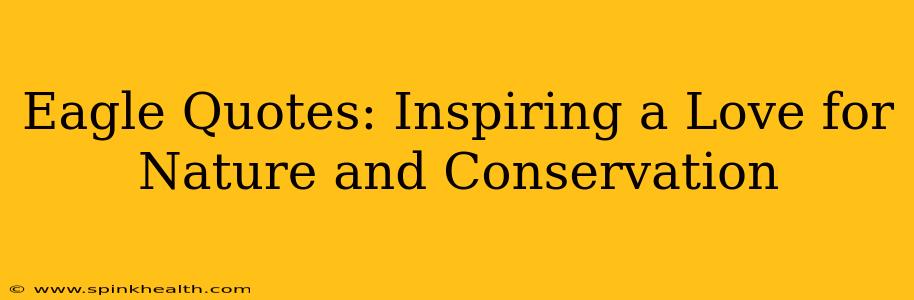 Eagle Quotes: Inspiring a Love for Nature and Conservation