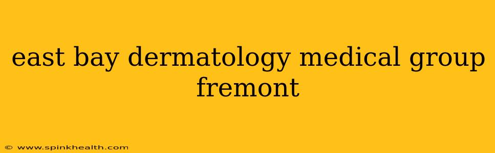 east bay dermatology medical group fremont