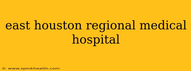 east houston regional medical hospital