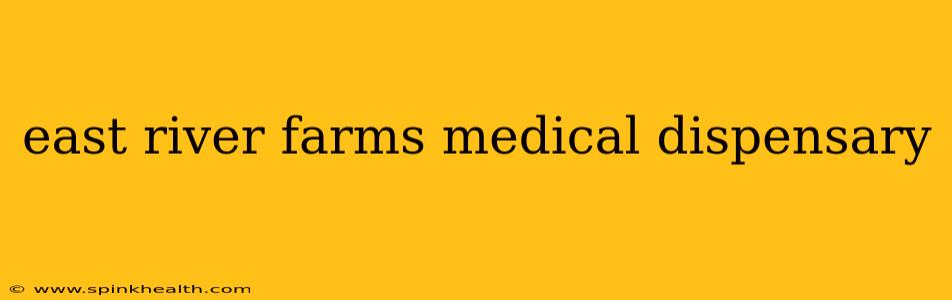 east river farms medical dispensary