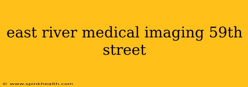 east river medical imaging 59th street