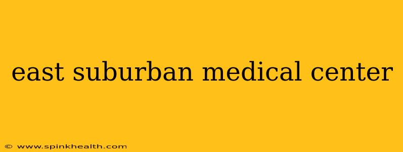 east suburban medical center