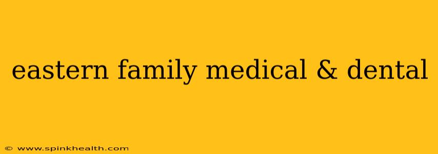 eastern family medical & dental