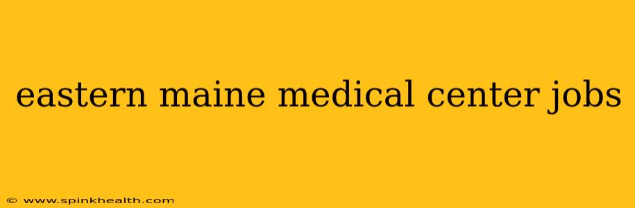 eastern maine medical center jobs