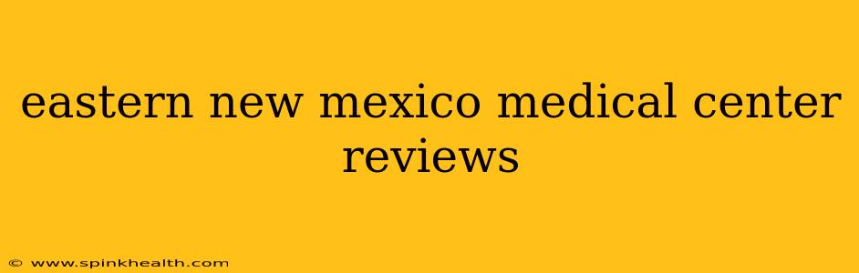 eastern new mexico medical center reviews