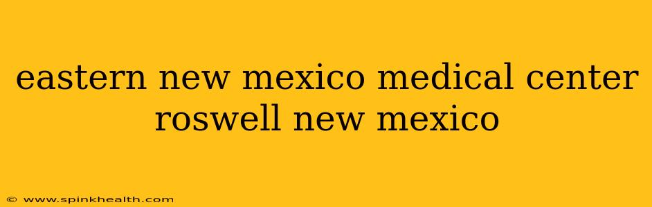 eastern new mexico medical center roswell new mexico
