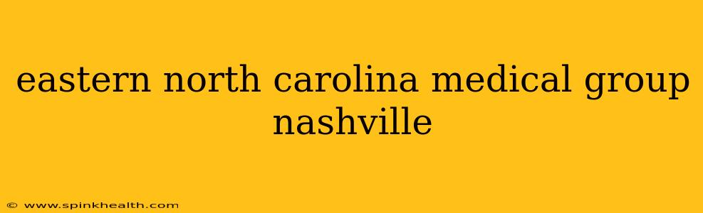 eastern north carolina medical group nashville