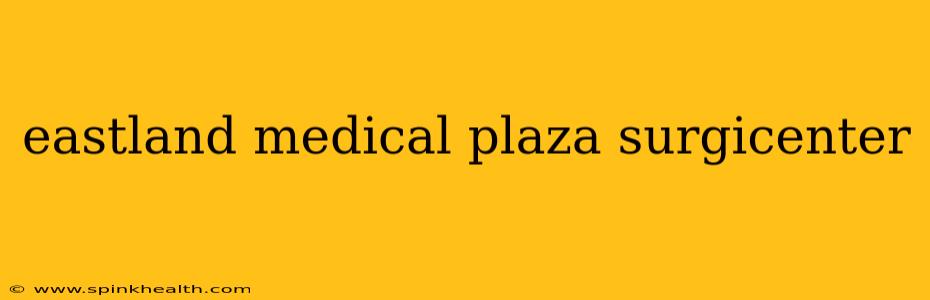 eastland medical plaza surgicenter