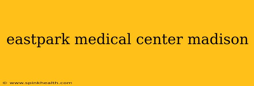 eastpark medical center madison