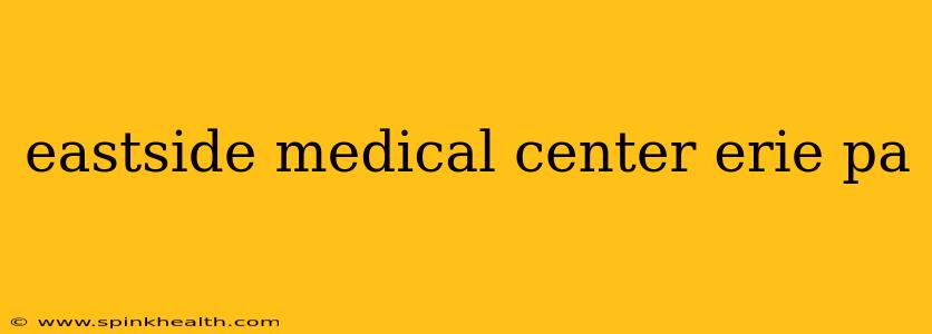 eastside medical center erie pa