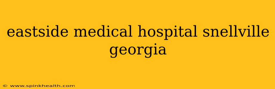 eastside medical hospital snellville georgia