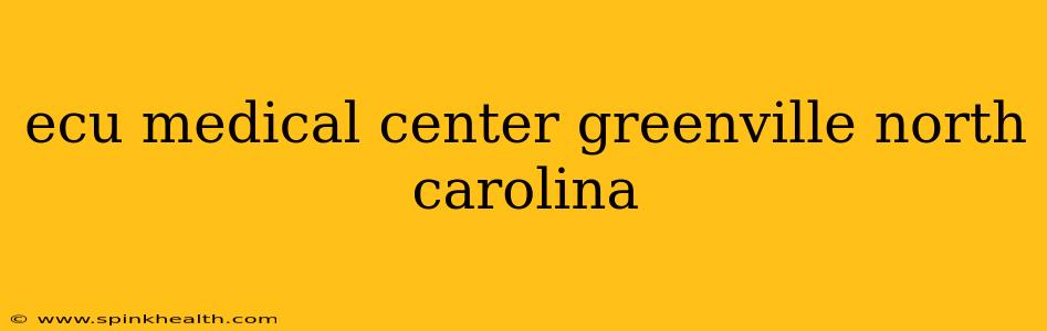 ecu medical center greenville north carolina