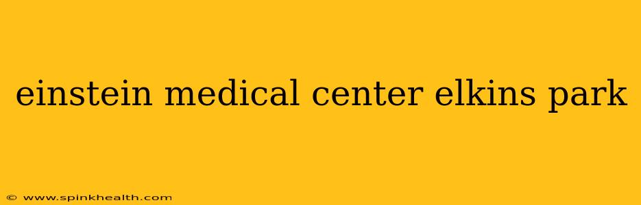 einstein medical center elkins park