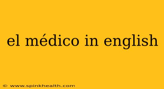 el médico in english