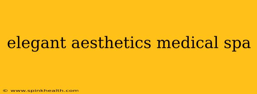 elegant aesthetics medical spa