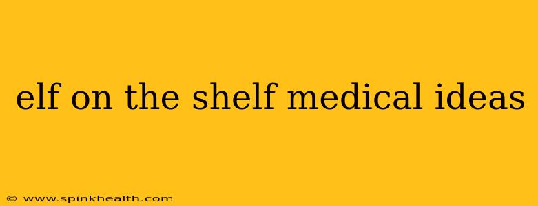 elf on the shelf medical ideas