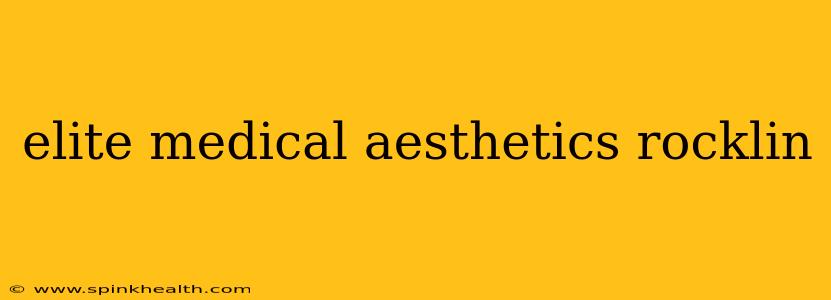 elite medical aesthetics rocklin