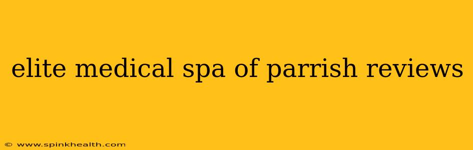 elite medical spa of parrish reviews