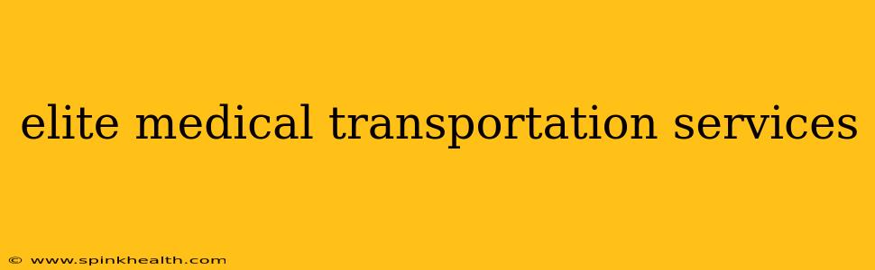 elite medical transportation services