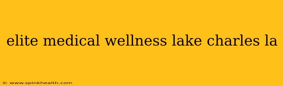elite medical wellness lake charles la