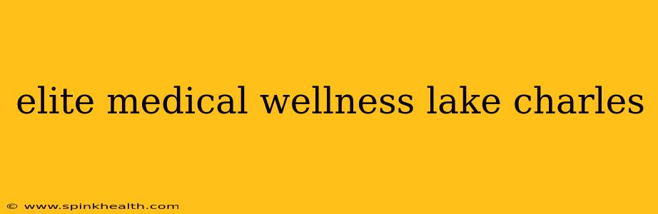 elite medical wellness lake charles