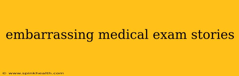 embarrassing medical exam stories