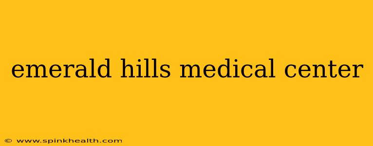 emerald hills medical center