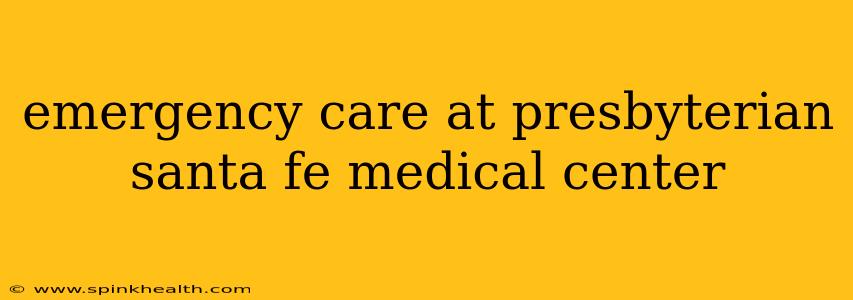 emergency care at presbyterian santa fe medical center