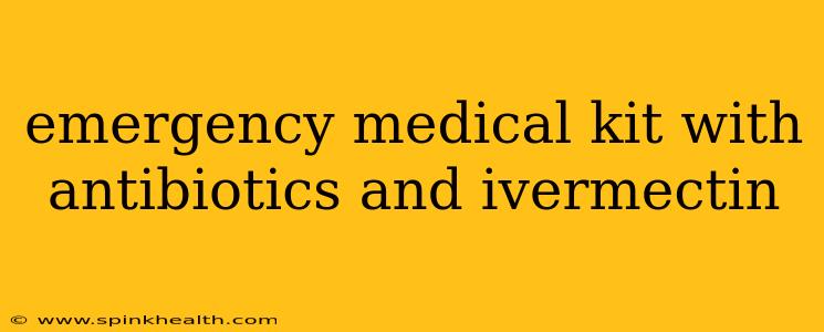 emergency medical kit with antibiotics and ivermectin