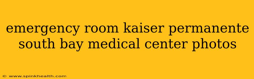 emergency room kaiser permanente south bay medical center photos