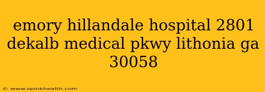 emory hillandale hospital 2801 dekalb medical pkwy lithonia ga 30058