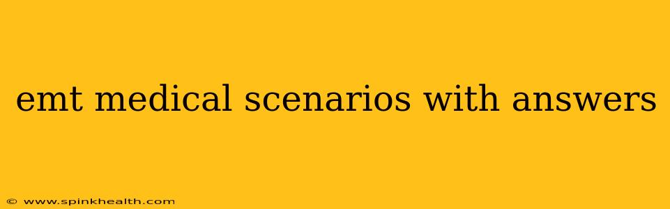 emt medical scenarios with answers