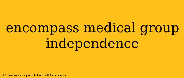 encompass medical group independence