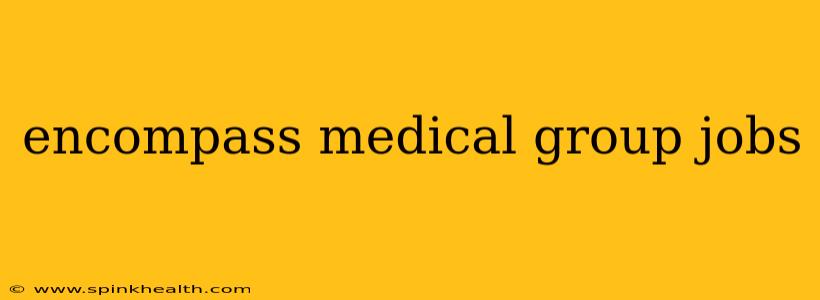 encompass medical group jobs