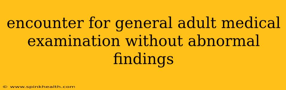 encounter for general adult medical examination without abnormal findings