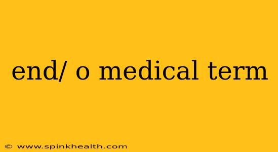 end/ o medical term