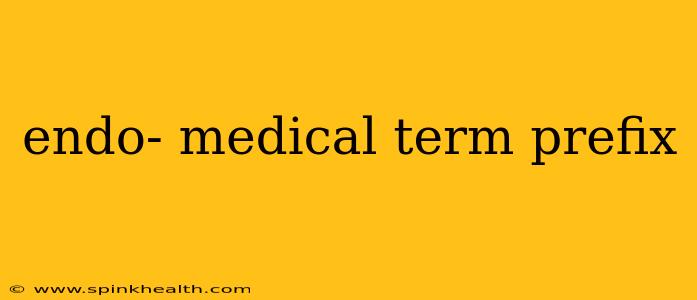 endo- medical term prefix