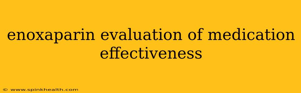 enoxaparin evaluation of medication effectiveness