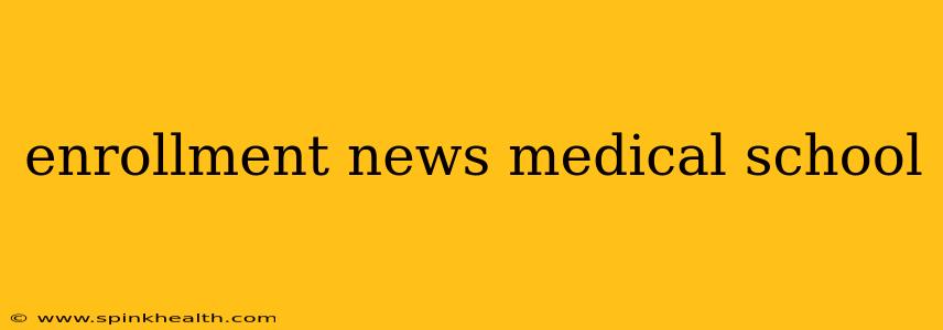 enrollment news medical school