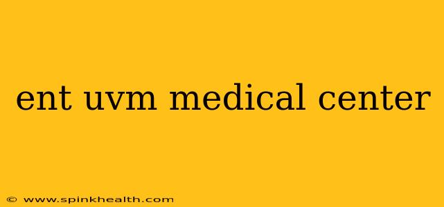 ent uvm medical center