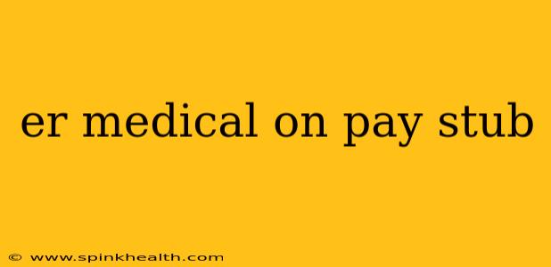 er medical on pay stub