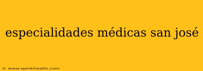 especialidades médicas san josé