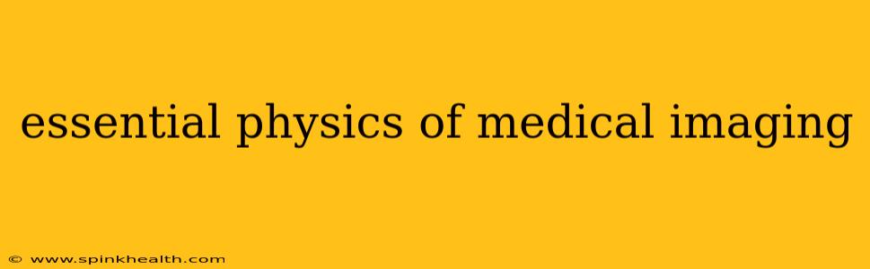 essential physics of medical imaging