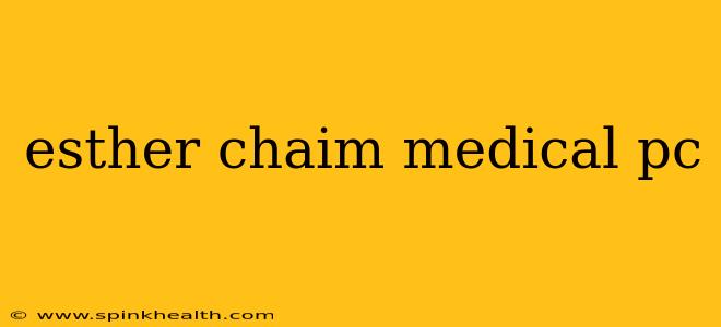 esther chaim medical pc