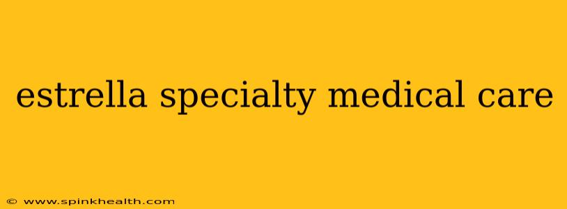 estrella specialty medical care