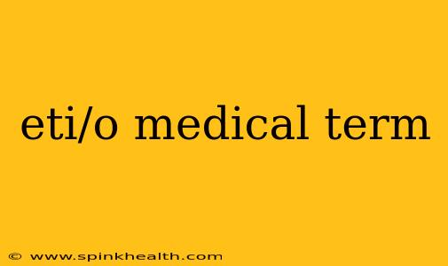 eti/o medical term